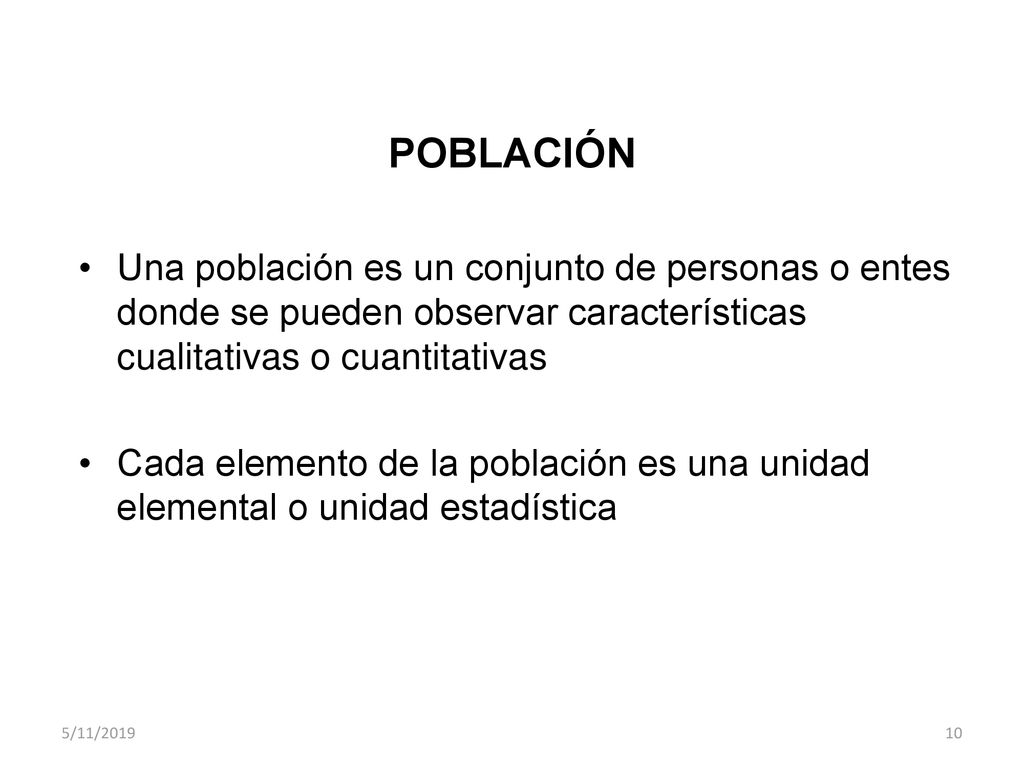 POBLACIÓN Una población es un conjunto de personas o entes donde se pueden observar características cualitativas o cuantitativas.