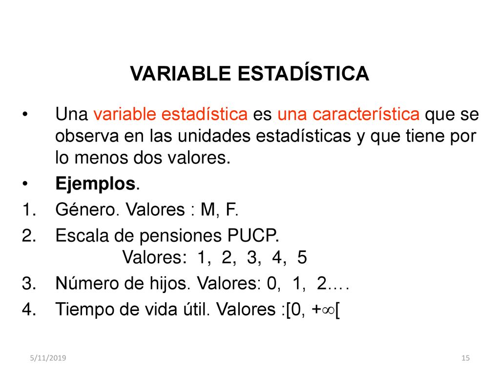 VARIABLE ESTADÍSTICA Una variable estadística es una característica que se observa en las unidades estadísticas y que tiene por lo menos dos valores.