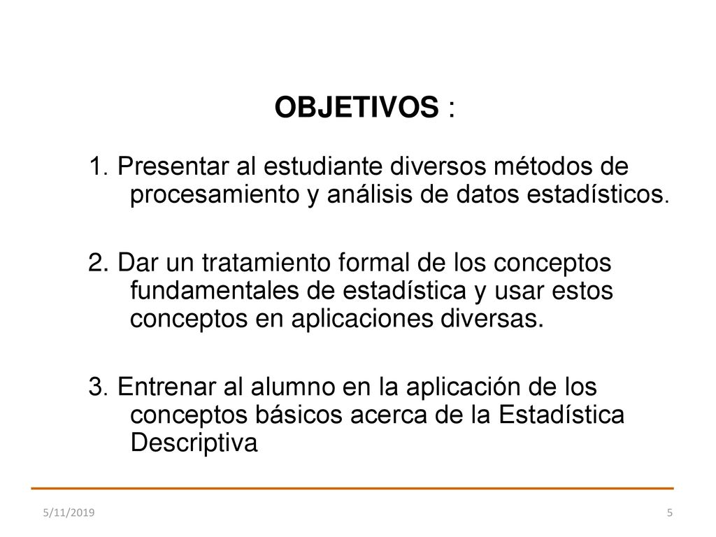 OBJETIVOS : 1. Presentar al estudiante diversos métodos de procesamiento y análisis de datos estadísticos.