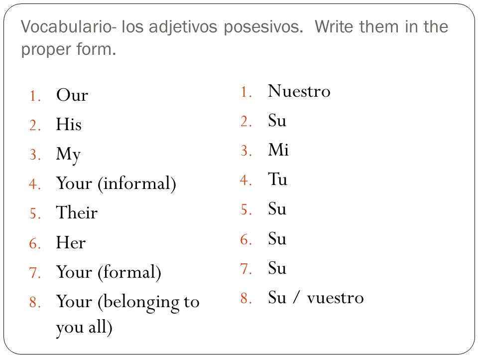 Vocabulario- los adjetivos posesivos. Write them in the proper form.