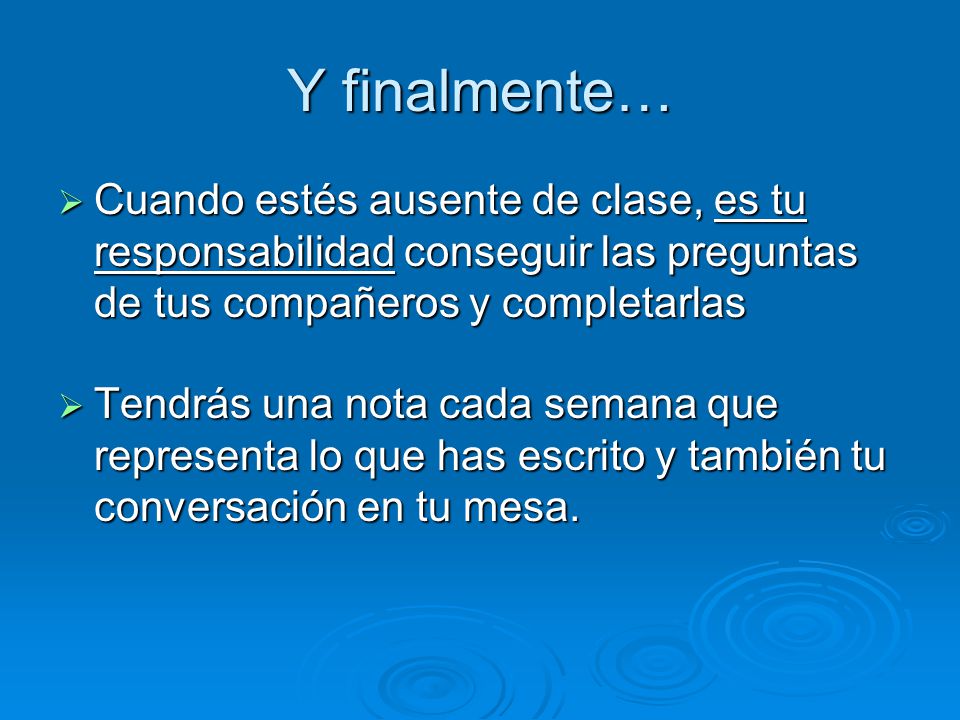 Y finalmente… Cuando estés ausente de clase, es tu responsabilidad conseguir las preguntas de tus compañeros y completarlas.