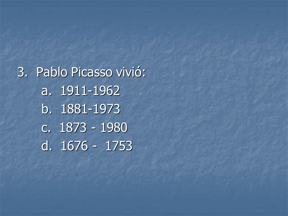 3. Pablo Picasso vivió: a b c d
