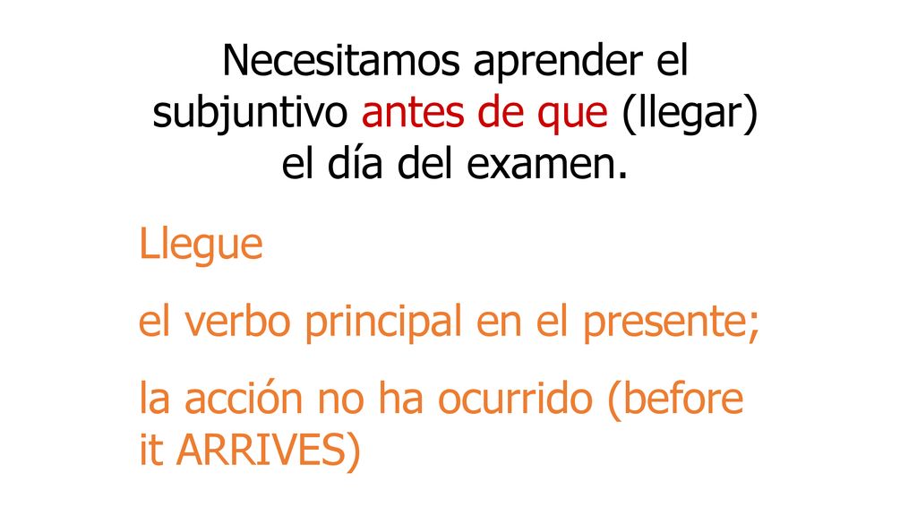 Necesitamos aprender el subjuntivo antes de que (llegar) el día del examen.