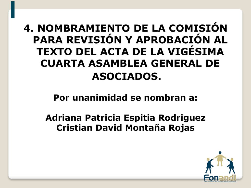 4. NOMBRAMIENTO DE LA COMISIÓN PARA REVISIÓN Y APROBACIÓN AL TEXTO DEL ACTA DE LA VIGÉSIMA CUARTA ASAMBLEA GENERAL DE ASOCIADOS.