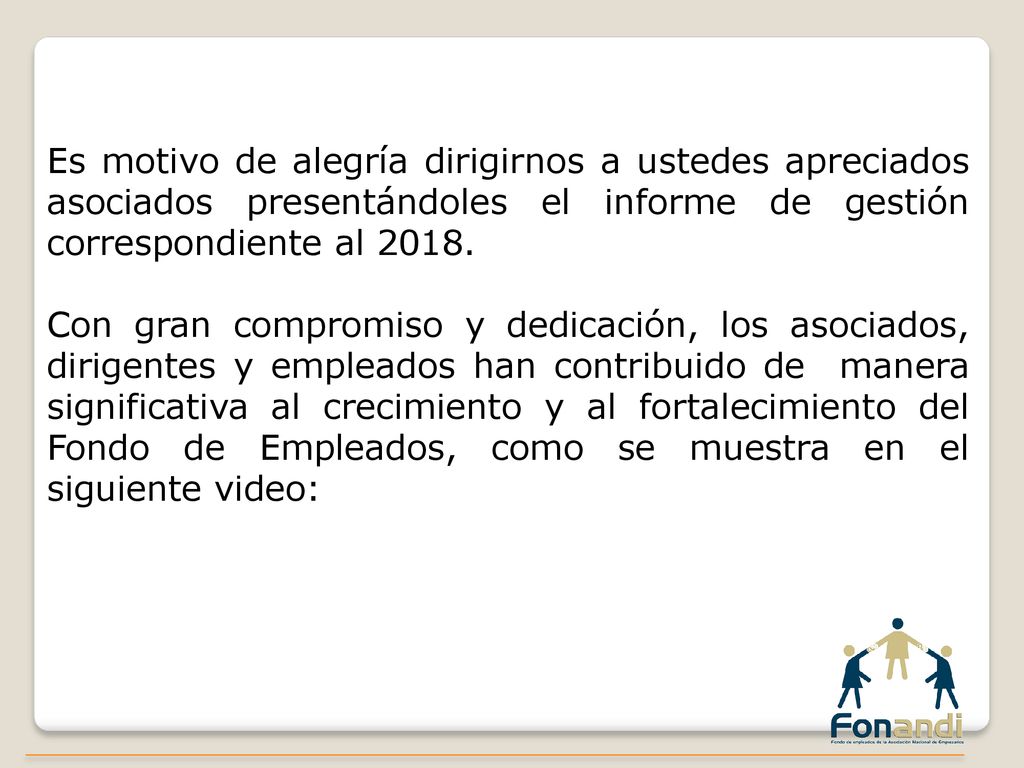 Es motivo de alegría dirigirnos a ustedes apreciados asociados presentándoles el informe de gestión correspondiente al 2018.