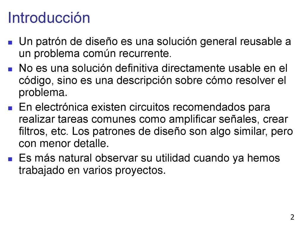 Introducción Un patrón de diseño es una solución general reusable a un problema común recurrente.