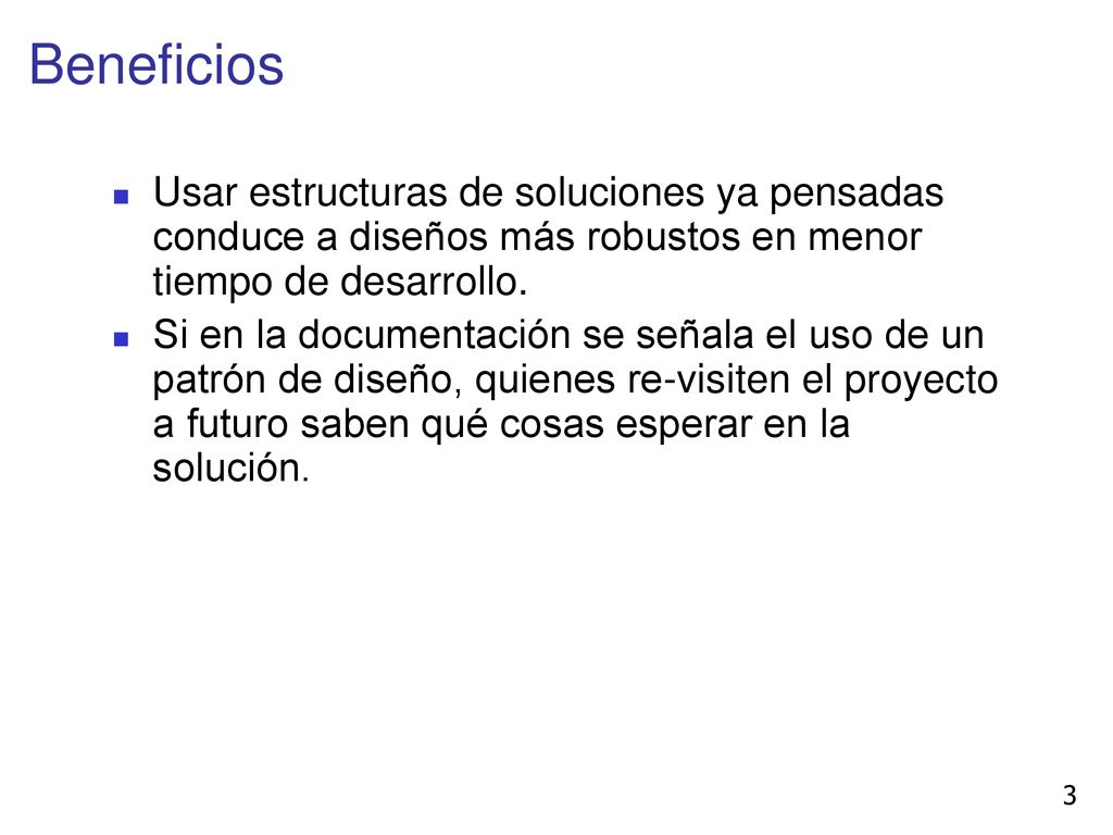 Beneficios Usar estructuras de soluciones ya pensadas conduce a diseños más robustos en menor tiempo de desarrollo.
