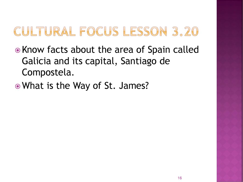 Cultural focus Lesson 3.20 Know facts about the area of Spain called Galicia and its capital, Santiago de Compostela.