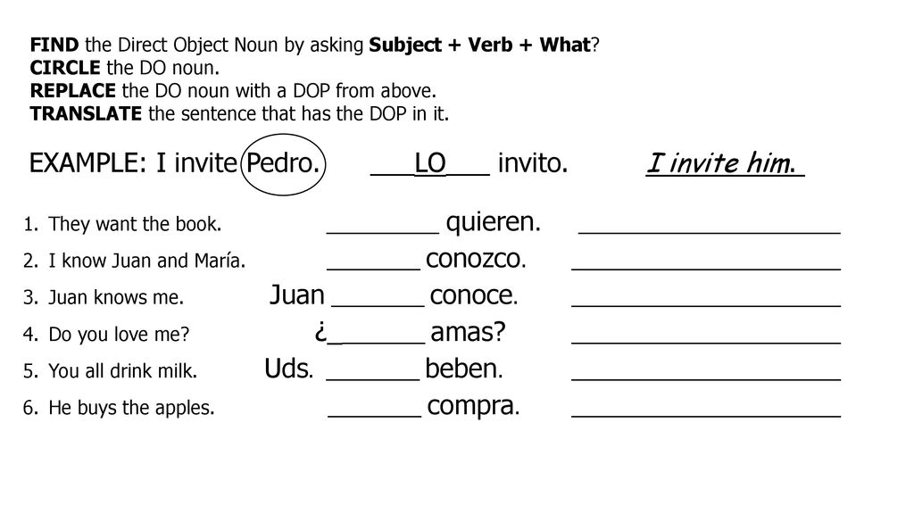 EXAMPLE: I invite Pedro. ___LO___ invito. I invite him.