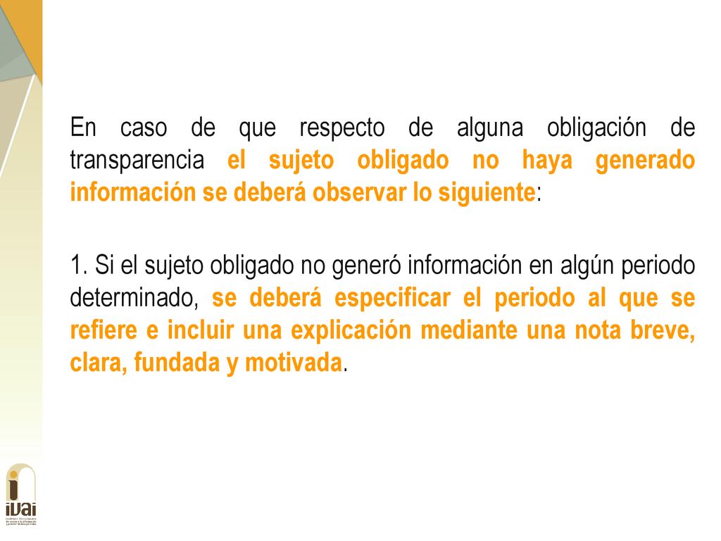 En caso de que respecto de alguna obligación de transparencia el sujeto obligado no haya generado información se deberá observar lo siguiente: 1.