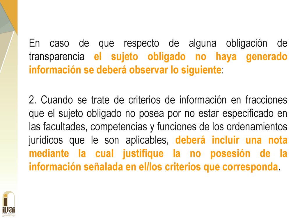 En caso de que respecto de alguna obligación de transparencia el sujeto obligado no haya generado información se deberá observar lo siguiente: 2.
