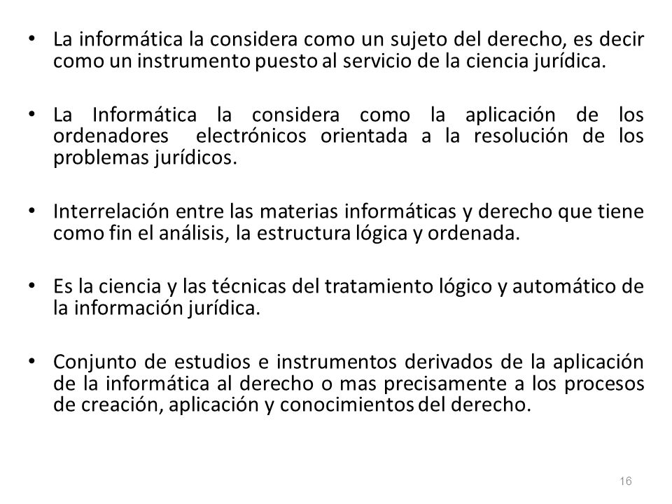 La informática la considera como un sujeto del derecho, es decir como un instrumento puesto al servicio de la ciencia jurídica.