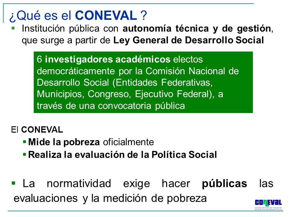 ¿Qué es el CONEVAL Institución pública con autonomía técnica y de gestión, que surge a partir de Ley General de Desarrollo Social.