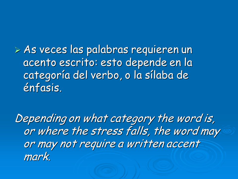 As veces las palabras requieren un acento escrito: esto depende en la categoría del verbo, o la sílaba de énfasis.