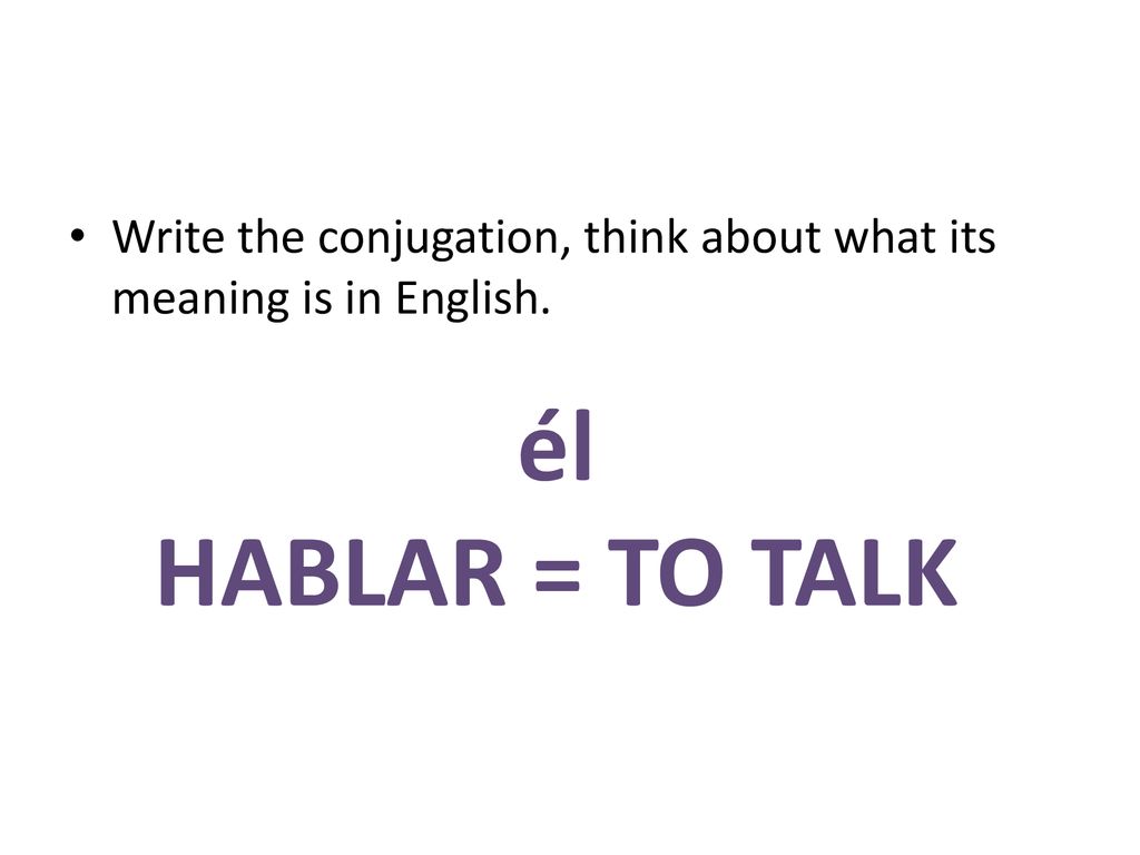 Write the conjugation, think about what its meaning is in English.