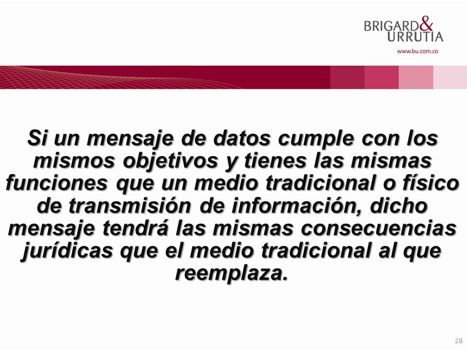 Si un mensaje de datos cumple con los mismos objetivos y tienes las mismas funciones que un medio tradicional o físico de transmisión de información, dicho mensaje tendrá las mismas consecuencias jurídicas que el medio tradicional al que reemplaza.