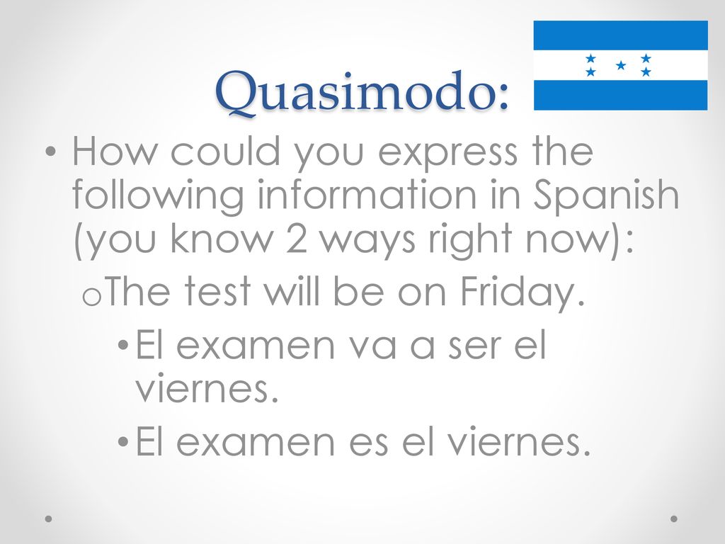Quasimodo: How could you express the following information in Spanish (you know 2 ways right now): The test will be on Friday.