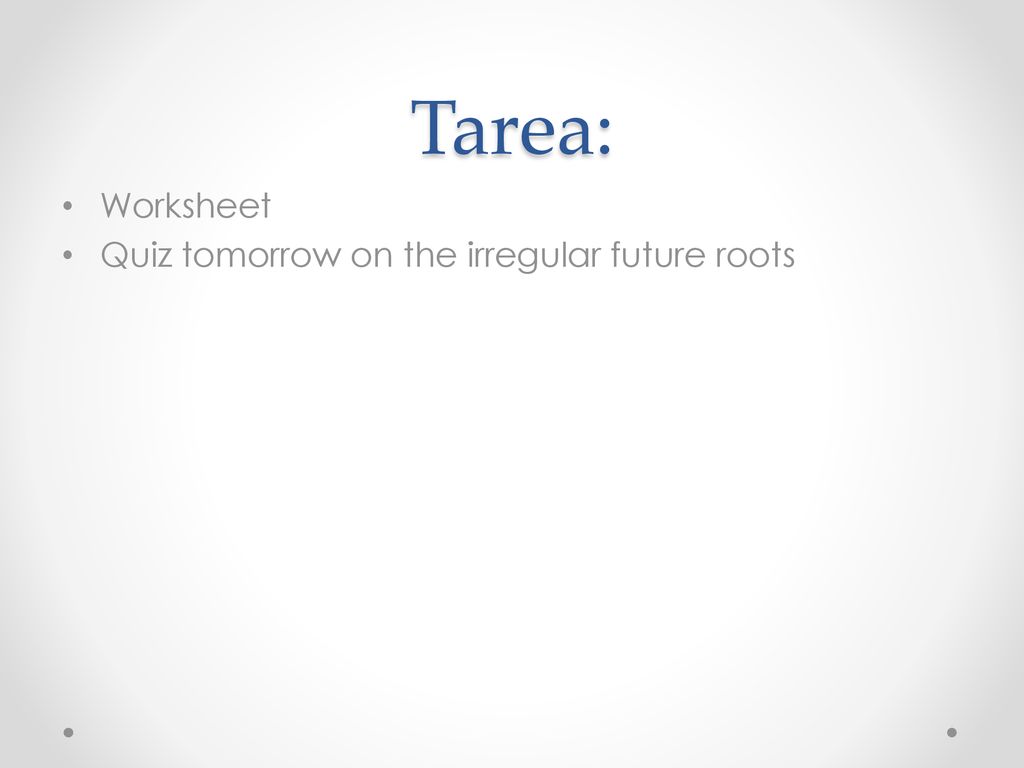 Tarea: Worksheet Quiz tomorrow on the irregular future roots