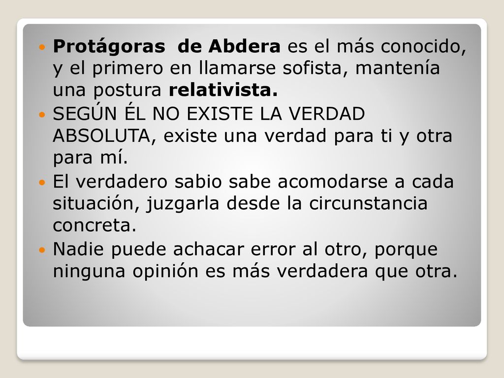 Protágoras de Abdera es el más conocido, y el primero en llamarse sofista, mantenía una postura relativista.