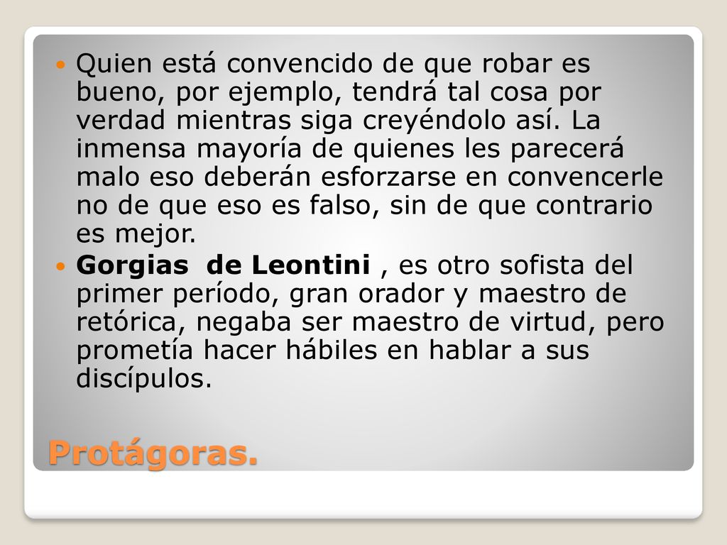 Quien está convencido de que robar es bueno, por ejemplo, tendrá tal cosa por verdad mientras siga creyéndolo así. La inmensa mayoría de quienes les parecerá malo eso deberán esforzarse en convencerle no de que eso es falso, sin de que contrario es mejor.