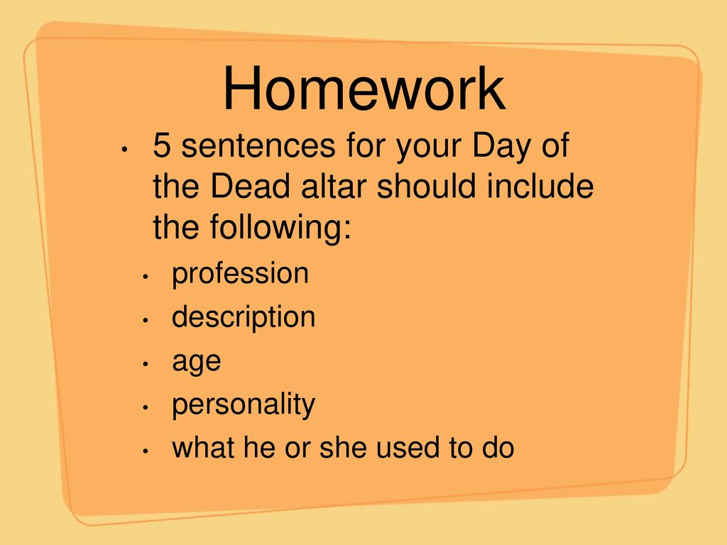 Homework 5 sentences for your Day of the Dead altar should include the following: profession. description.