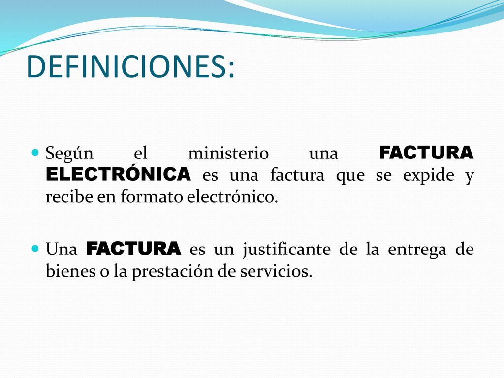 DEFINICIONES: Según el ministerio una FACTURA ELECTRÓNICA es una factura que se expide y recibe en formato electrónico.