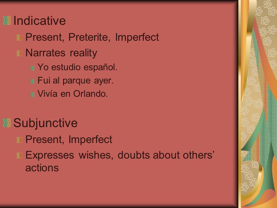 Indicative Subjunctive Present, Preterite, Imperfect Narrates reality