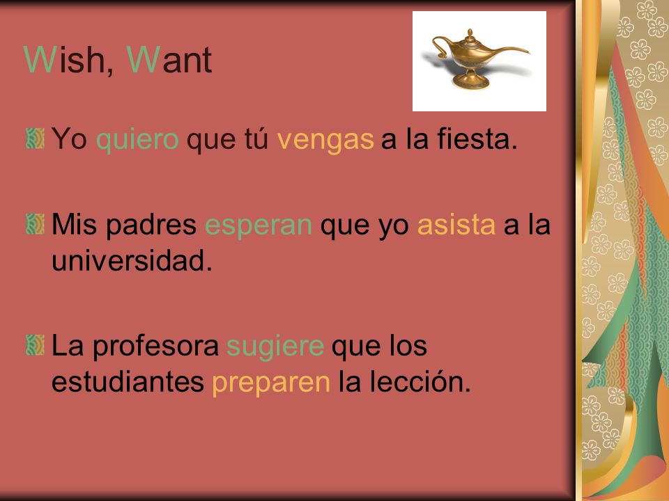 Wish, Want Yo quiero que tú vengas a la fiesta.