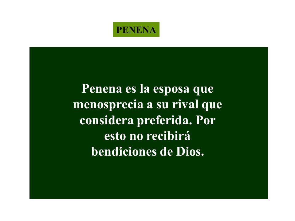 PENENA Penena es la esposa que menosprecia a su rival que considera preferida.