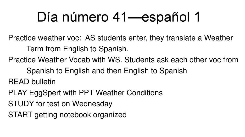 Día número 41—español 1 Practice weather voc: AS students enter, they translate a Weather Term from English to Spanish.