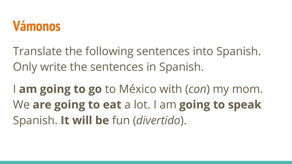 Vámonos Translate the following sentences into Spanish. Only write the sentences in Spanish.