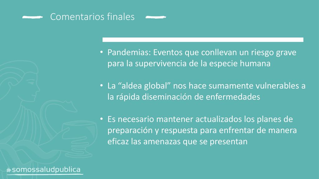 Comentarios finales Pandemias: Eventos que conllevan un riesgo grave para la supervivencia de la especie humana.