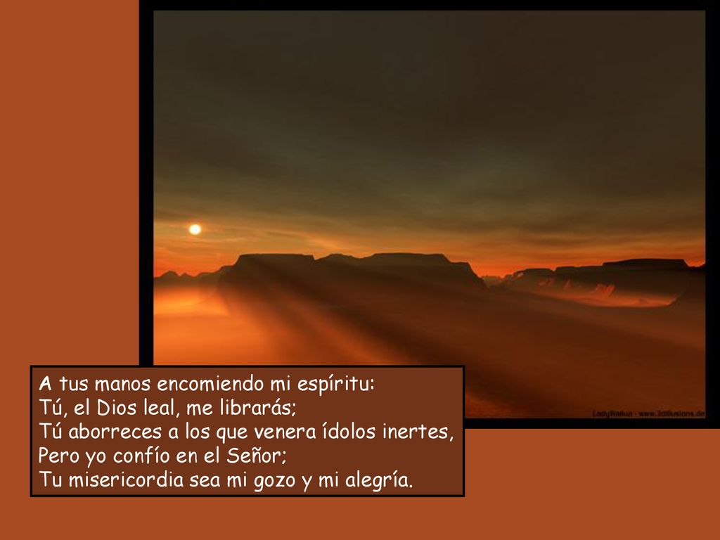 A tus manos encomiendo mi espíritu: Tú, el Dios leal, me librarás;