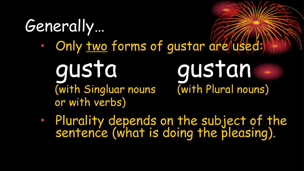 gusta gustan Generally… Only two forms of gustar are used:
