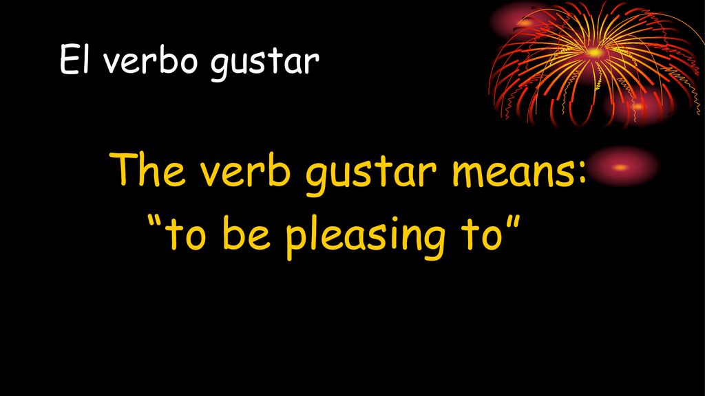 El verbo gustar The verb gustar means: to be pleasing to