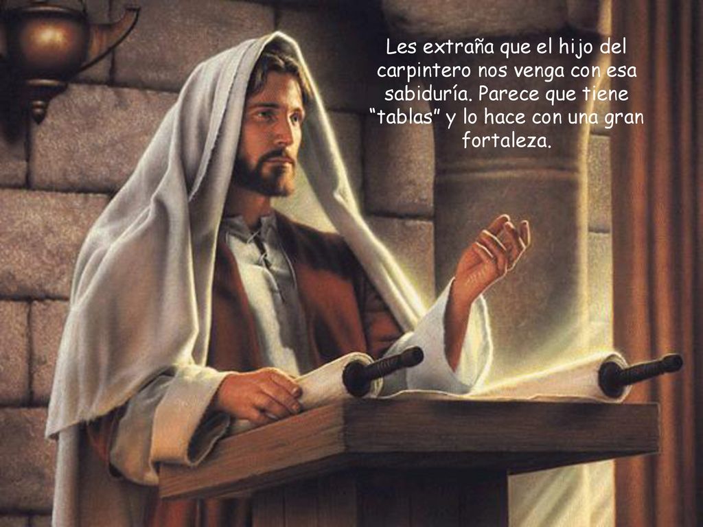Les extraña que el hijo del carpintero nos venga con esa sabiduría