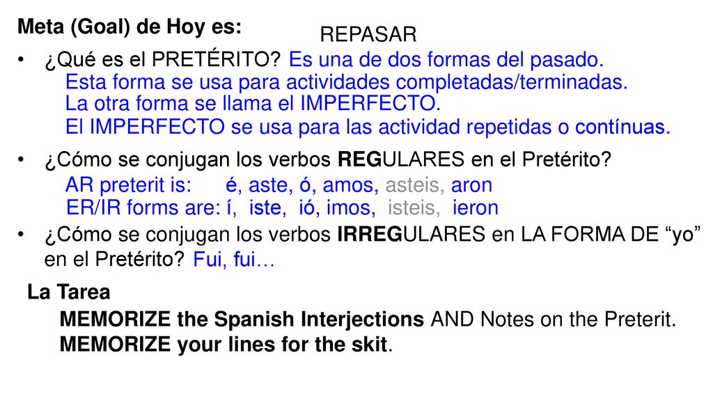 Meta (Goal) de Hoy es: REPASAR. ¿Qué es el PRETÉRITO ¿Cómo se conjugan los verbos REGULARES en el Pretérito