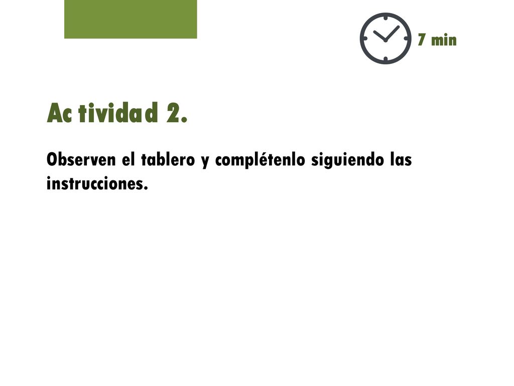 7 min Actividad 2. Observen el tablero y complétenlo siguiendo las instrucciones.