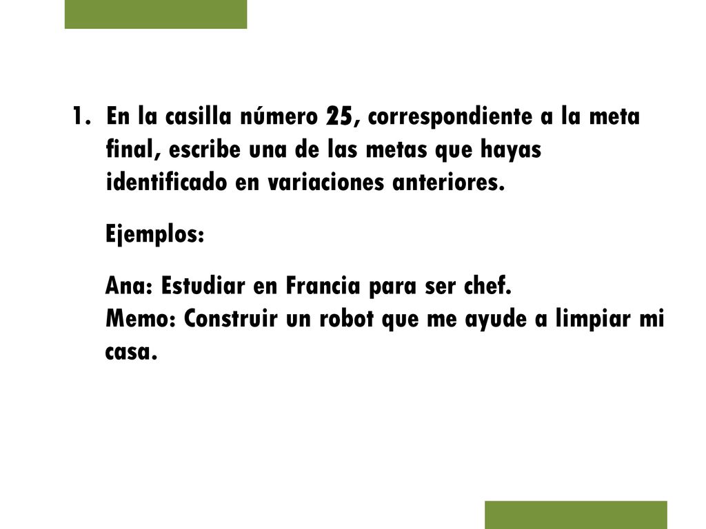 En la casilla número 25, correspondiente a la meta final, escribe una de las metas que hayas identificado en variaciones anteriores.