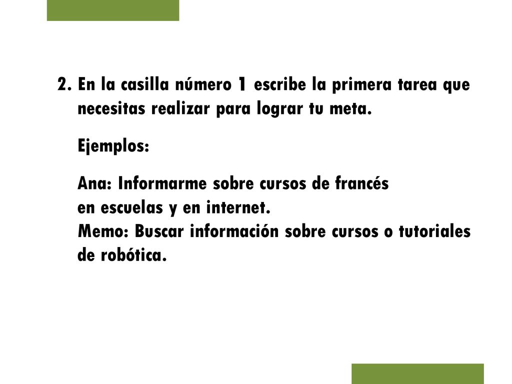 2. En la casilla número 1 escribe la primera tarea que necesitas realizar para lograr tu meta.