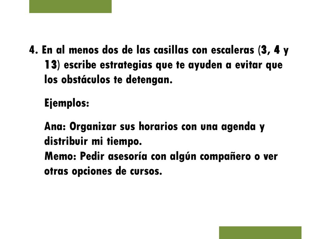 4. En al menos dos de las casillas con escaleras (3, 4 y 13) escribe estrategias que te ayuden a evitar que los obstáculos te detengan.