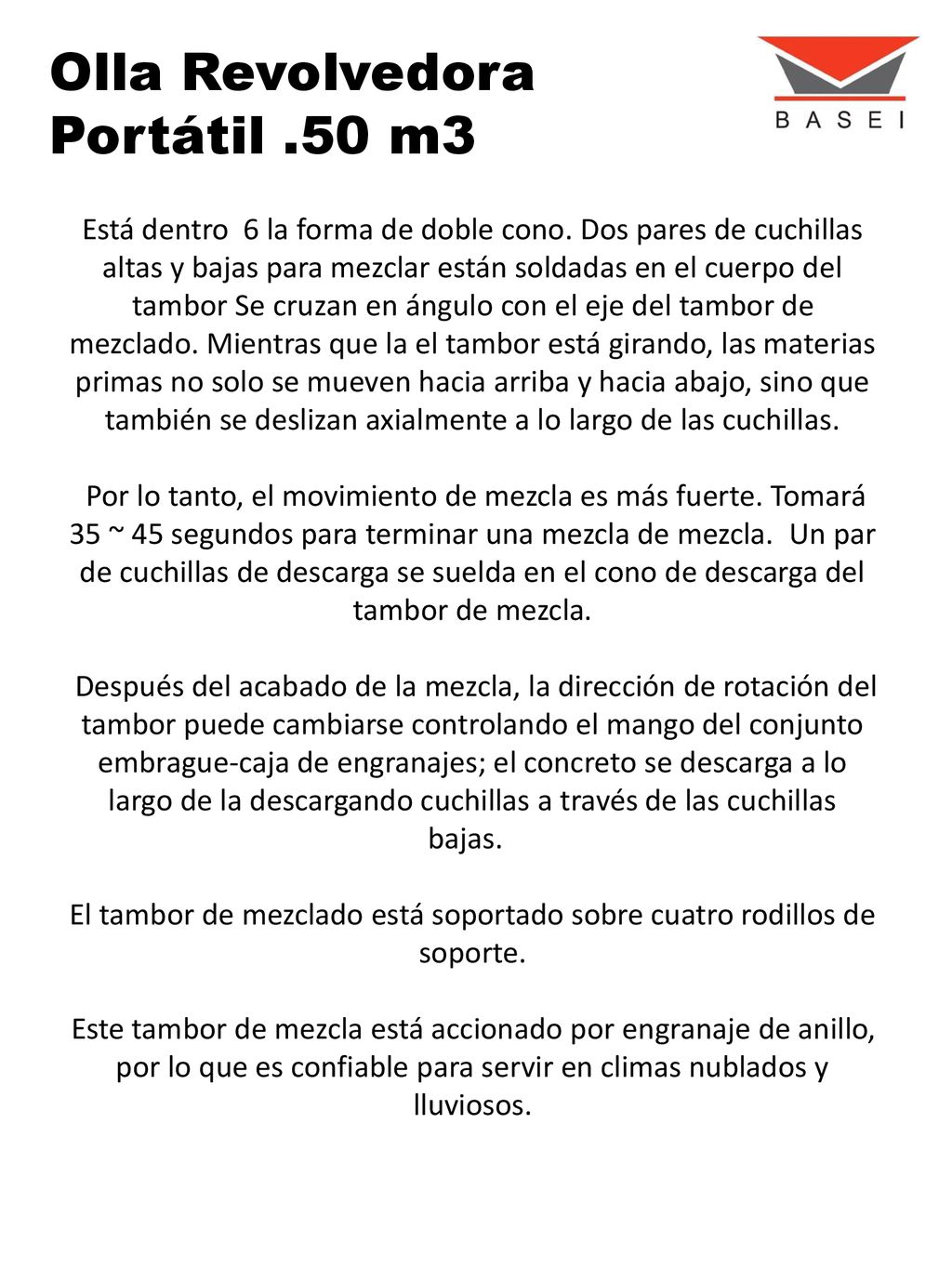 El tambor de mezclado está soportado sobre cuatro rodillos de soporte.
