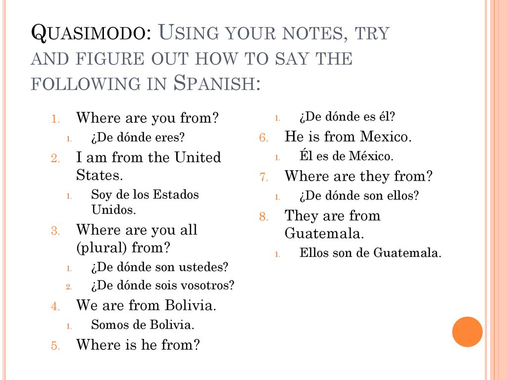 Quasimodo: Using your notes, try and figure out how to say the following in Spanish: