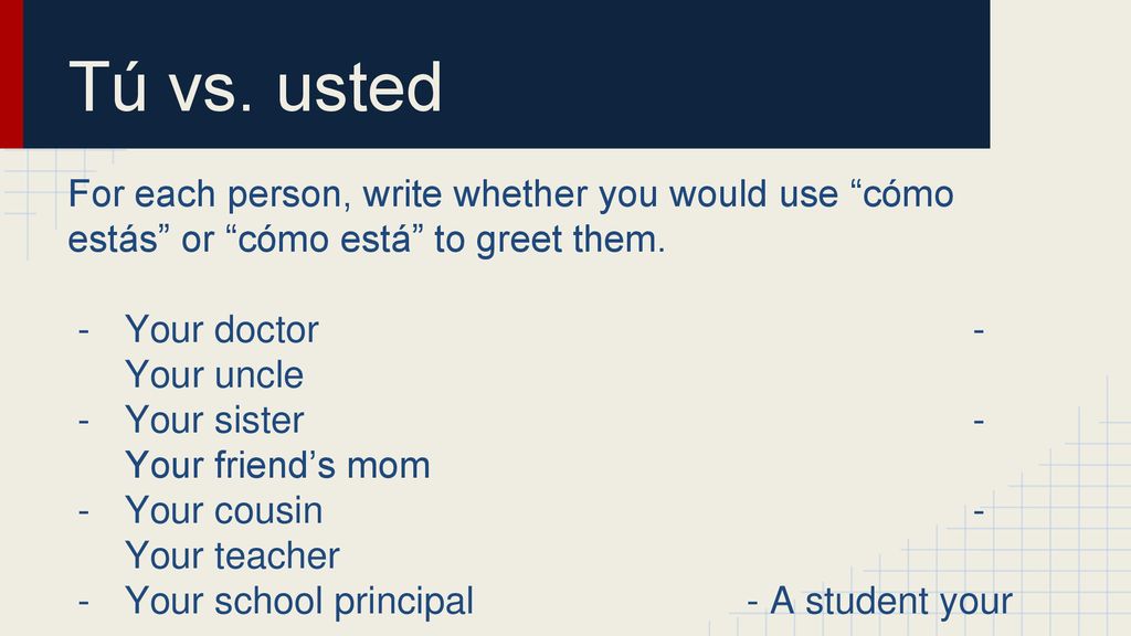 Tú vs. usted For each person, write whether you would use cómo estás or cómo está to greet them.