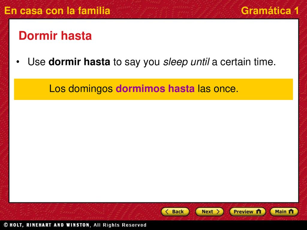 Dormir hasta Use dormir hasta to say you sleep until a certain time.