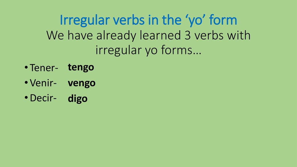 Irregular verbs in the ‘yo’ form We have already learned 3 verbs with irregular yo forms…