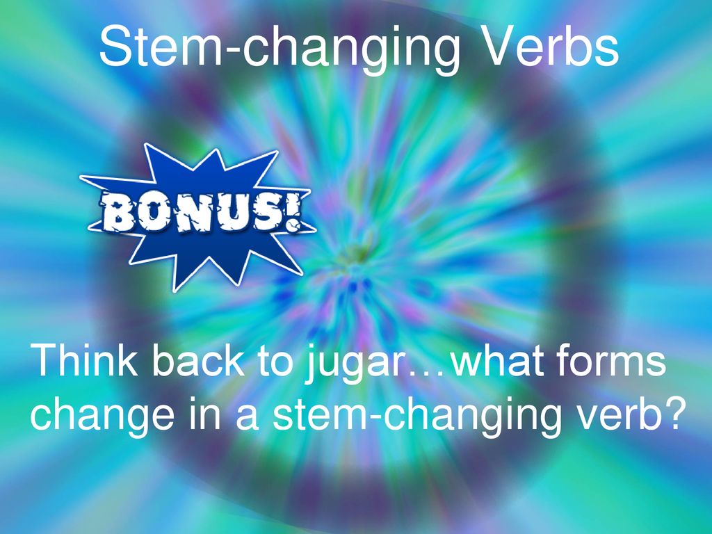 Stem-changing Verbs Think back to jugar…what forms change in a stem-changing verb
