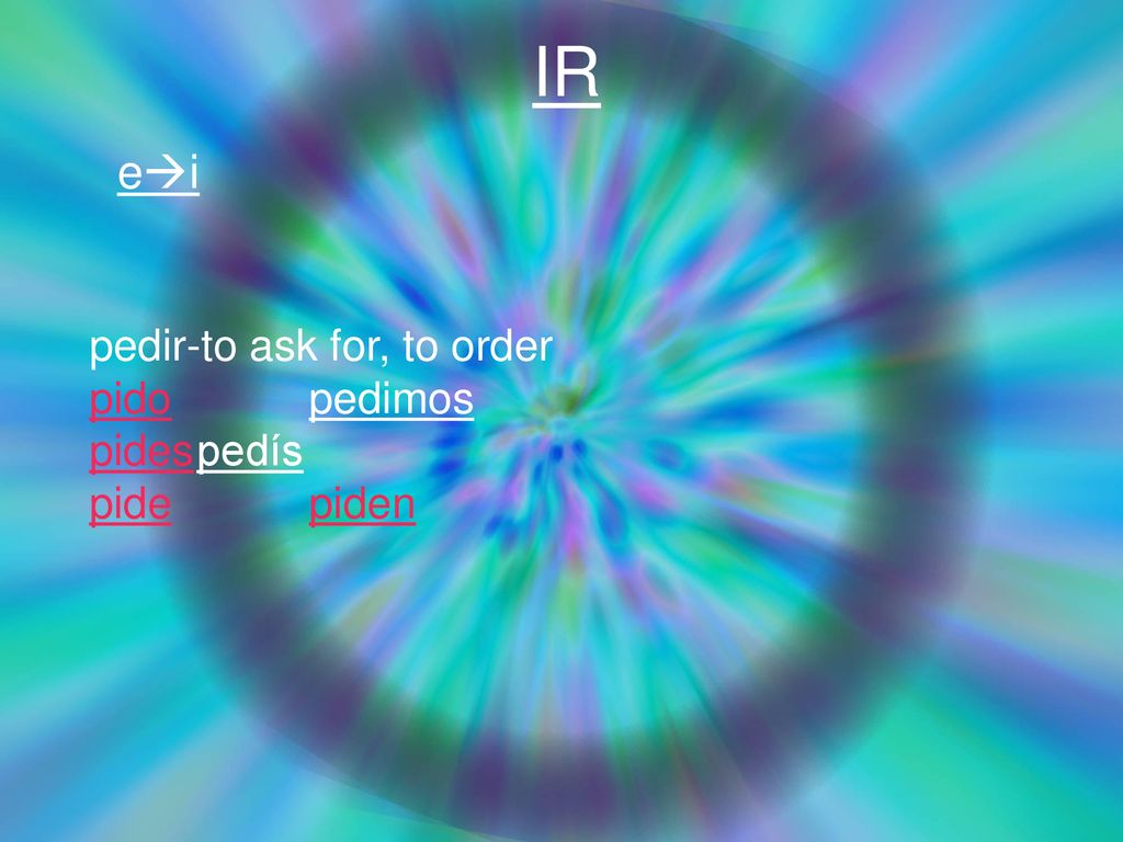 IR ei pedir-to ask for, to order pido pedimos pides pedís pide piden