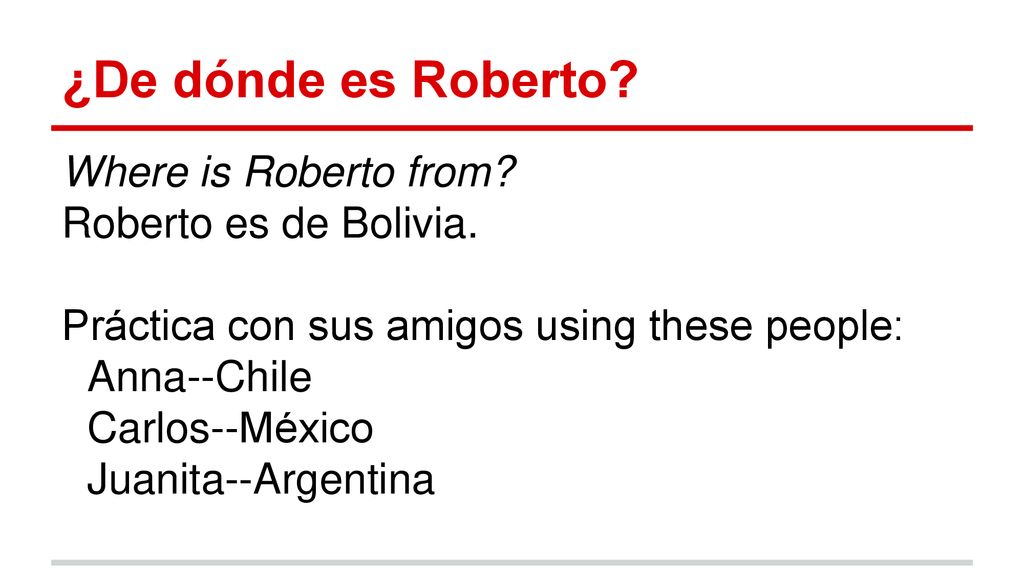 ¿De dónde es Roberto Where is Roberto from Roberto es de Bolivia.