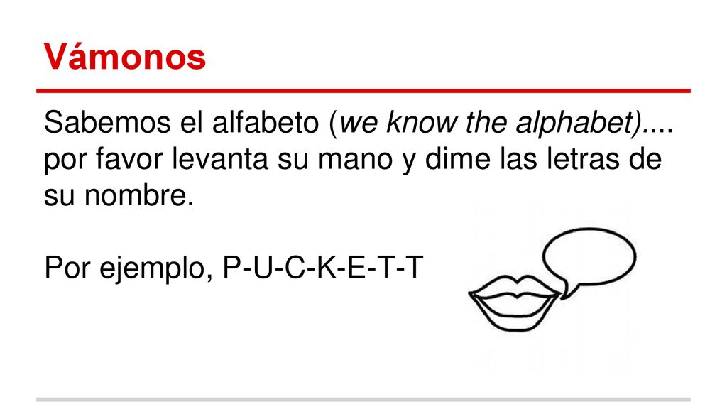 Vámonos Sabemos el alfabeto (we know the alphabet).... por favor levanta su mano y dime las letras de su nombre.
